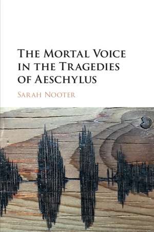 The Mortal Voice in the Tragedies of Aeschylus de Sarah Nooter