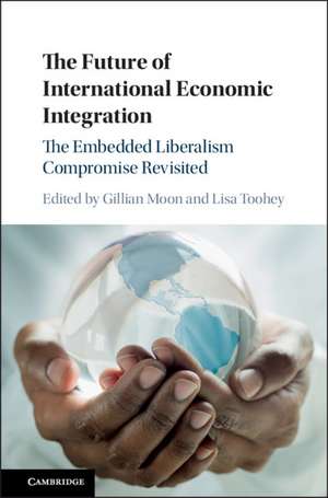 The Future of International Economic Integration: The Embedded Liberalism Compromise Revisited de Gillian Moon