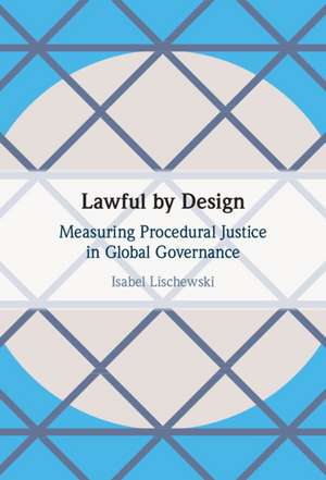 Lawful by Design: Measuring Procedural Justice in Global Governance de Isabel Lischewski