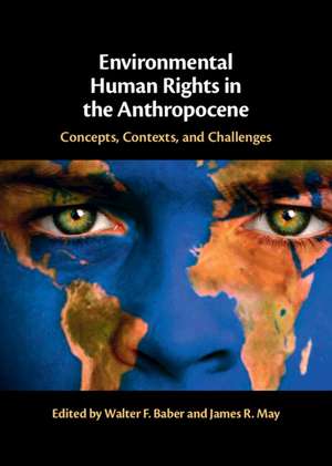 Environmental Human Rights in the Anthropocene: Concepts, Contexts, and Challenges de Walter F. Baber