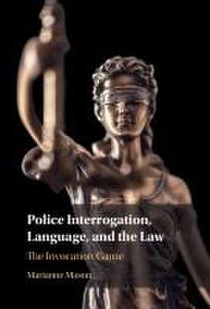 Police Interrogation, Language, and the Law: The Invocation Game de Marianne Mason