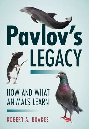 Pavlov's Legacy: How and What Animals Learn de Robert A. Boakes