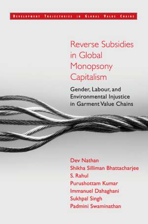 Reverse Subsidies in Global Monopsony Capitalism: Gender, Labour, and Environmental Injustice in Garment Value Chains de Dev Nathan