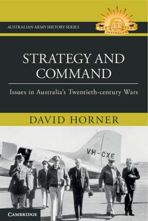 Strategy and Command: Issues in Australia's Twentieth-century Wars de David Horner