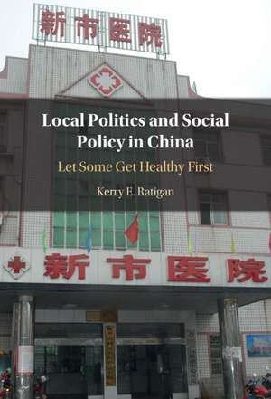 Local Politics and Social Policy in China: Let Some Get Healthy First de Kerry E. Ratigan