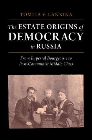 The Estate Origins of Democracy in Russia: From Imperial Bourgeoisie to Post-Communist Middle Class de Tomila V. Lankina