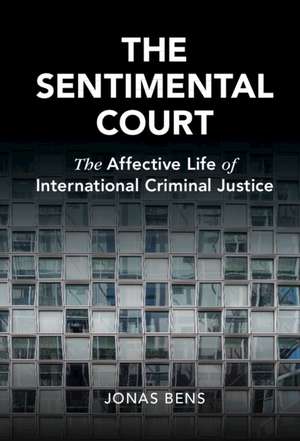 The Sentimental Court: The Affective Life of International Criminal Justice de Jonas Bens