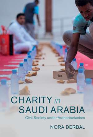 Charity in Saudi Arabia: Civil Society under Authoritarianism de Nora Derbal