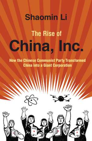 The Rise of China, Inc.: How the Chinese Communist Party Transformed China into a Giant Corporation de Shaomin Li