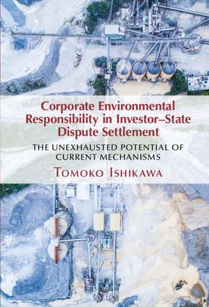 Corporate Environmental Responsibility in Investor-State Dispute Settlement: The Unexhausted Potential of Current Mechanisms de Tomoko Ishikawa