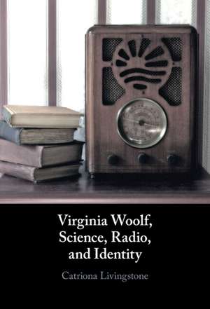 Virginia Woolf, Science, Radio, and Identity de Catriona Livingstone