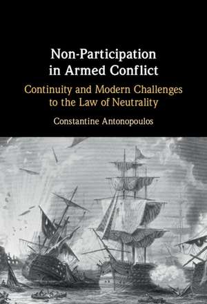 Non-Participation in Armed Conflict: Continuity and Modern Challenges to the Law of Neutrality de Constantine Antonopoulos