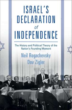 Israel's Declaration of Independence: The History and Political Theory of the Nation's Founding Moment de Neil Rogachevsky