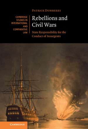 Rebellions and Civil Wars: State Responsibility for the Conduct of Insurgents de Patrick Dumberry