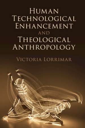 Human Technological Enhancement and Theological Anthropology de Victoria Lorrimar