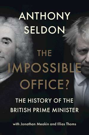 The Impossible Office?: The History of the British Prime Minister de Anthony Seldon