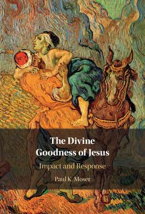 The Divine Goodness of Jesus: Impact and Response de Paul Moser