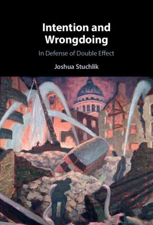 Intention and Wrongdoing: In Defense of Double Effect de Joshua Stuchlik