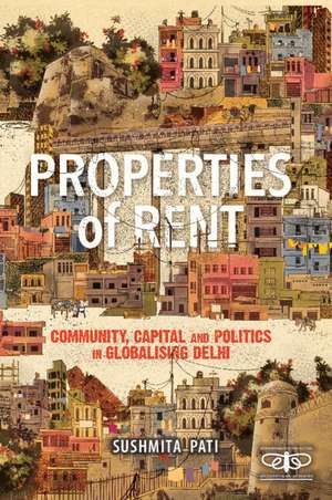 Properties of Rent: Community, Capital and Politics in Globalising Delhi de Sushmita Pati