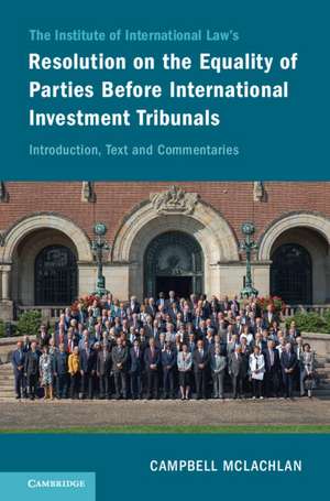 The Institute of International Law's Resolution on the Equality of Parties Before International Investment Tribunals: Introduction, Text and Commentaries de Campbell McLachlan