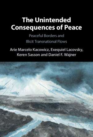 The Unintended Consequences of Peace: Peaceful Borders and Illicit Transnational Flows de Arie Marcelo Kacowicz