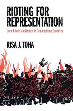 Rioting for Representation: Local Ethnic Mobilization in Democratizing Countries de Risa J. Toha