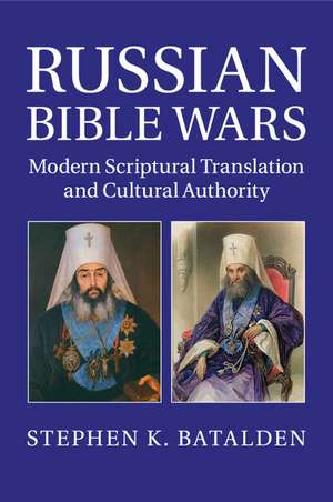 Russian Bible Wars: Modern Scriptural Translation and Cultural Authority de Stephen K. Batalden