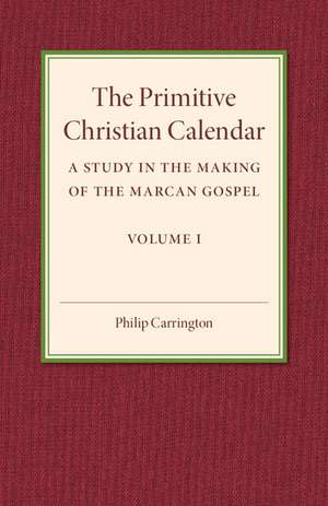 The Primitive Christian Calendar: A Study in the Making of the Marcan Gospel de Philip Carrington