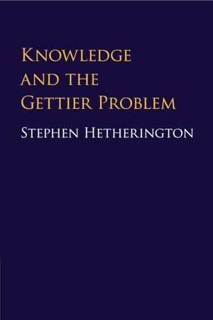 Knowledge and the Gettier Problem de Stephen Hetherington