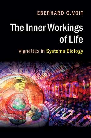 The Inner Workings of Life: Vignettes in Systems Biology de Eberhard O. Voit