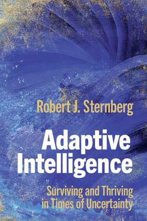 Adaptive Intelligence: Surviving and Thriving in Times of Uncertainty de Robert J. Sternberg