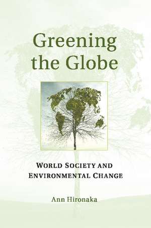 Greening the Globe: World Society and Environmental Change de Ann Hironaka