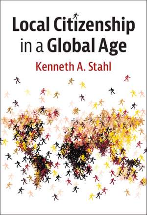 Local Citizenship in a Global Age de Kenneth A. Stahl