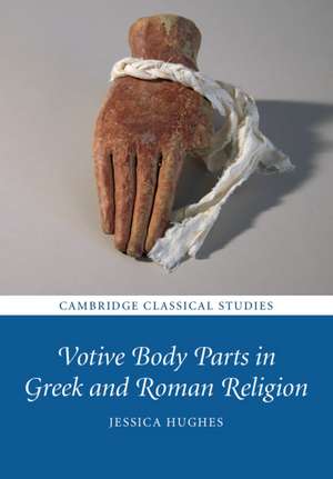 Votive Body Parts in Greek and Roman Religion de Jessica Hughes