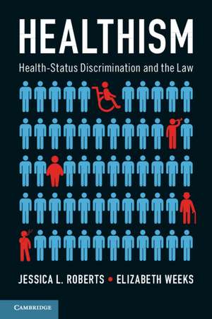 Healthism: Health-Status Discrimination and the Law de Jessica L. Roberts