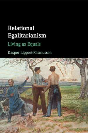 Relational Egalitarianism: Living as Equals de Kasper Lippert-Rasmussen