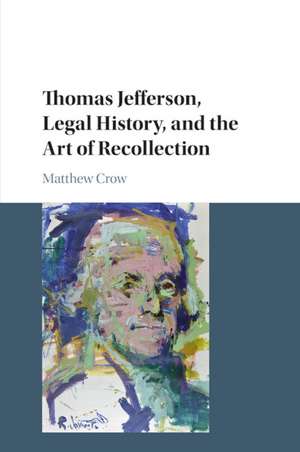 Thomas Jefferson, Legal History, and the Art of Recollection de Matthew Crow