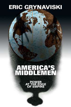 America's Middlemen: Power at the Edge of Empire de Eric Grynaviski