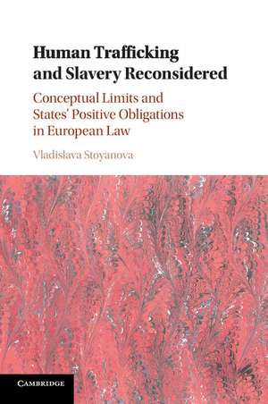 Human Trafficking and Slavery Reconsidered: Conceptual Limits and States' Positive Obligations in European Law de Vladislava Stoyanova