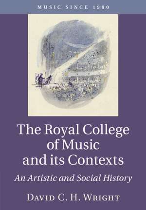 The Royal College of Music and its Contexts: An Artistic and Social History de David C. H. Wright