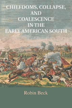 Chiefdoms, Collapse, and Coalescence in the Early American South de Robin Beck