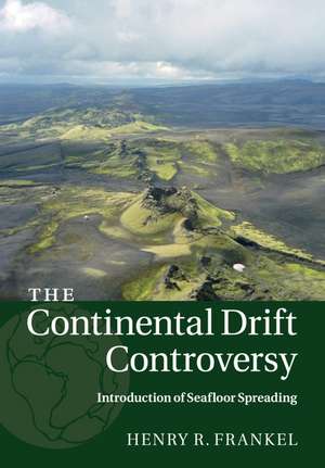 The Continental Drift Controversy: Volume 3, Introduction of Seafloor Spreading de Henry R. Frankel