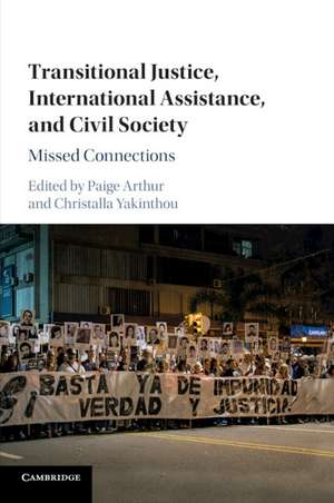 Transitional Justice, International Assistance, and Civil Society: Missed Connections de Paige Arthur