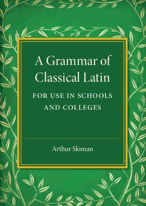 A Grammar of Classical Latin: For Use in Schools and Colleges de Arthur Sloman