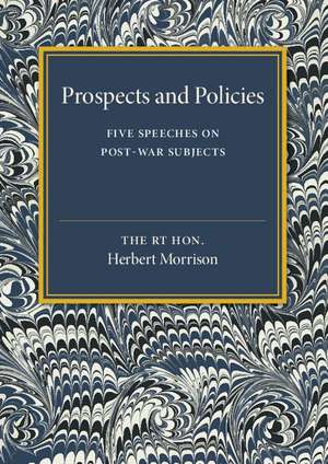 Prospects and Policies: Five Speeches on Post-War Subjects de Herbert Morrison