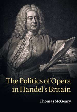 The Politics of Opera in Handel's Britain de Thomas McGeary