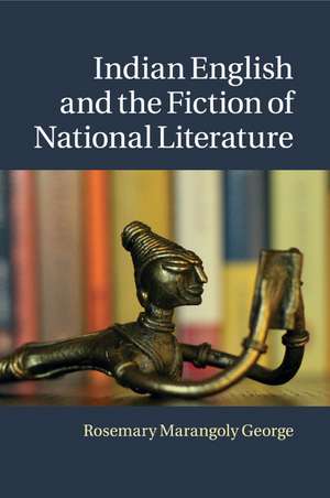 Indian English and the Fiction of National Literature de Rosemary Marangoly George