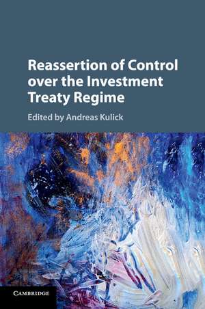 Reassertion of Control over the Investment Treaty Regime de Andreas Kulick