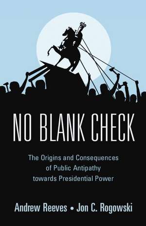 No Blank Check: The Origins and Consequences of Public Antipathy towards Presidential Power de Andrew Reeves