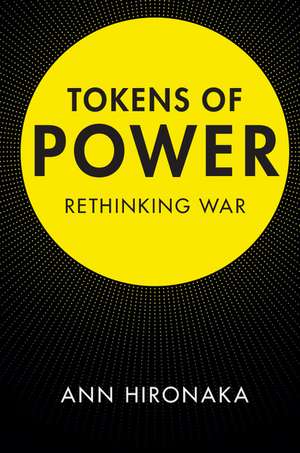 Tokens of Power: Rethinking War de Ann Hironaka